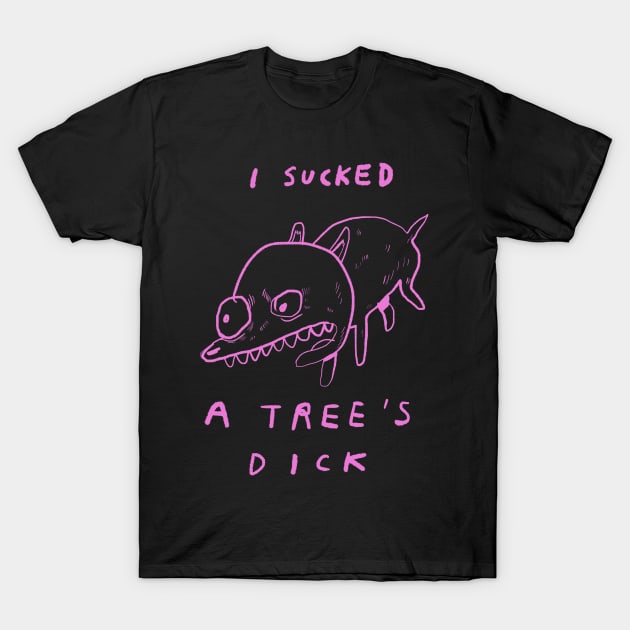 "I SUCKED A TREE'S DICK" T-Shirt by bransonreese